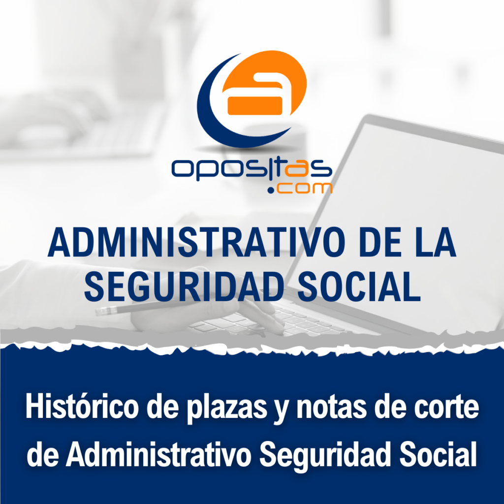 Histórico de plazas y notas de corte Administrativo Seguridad Social